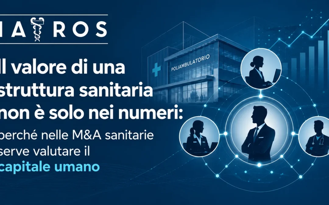 Il valore di una struttura sanitaria non è solo nei numeri: perché nelle M&A sanitarie serve valutare il capitale umano